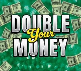 DOUBLE YOUR MONEY